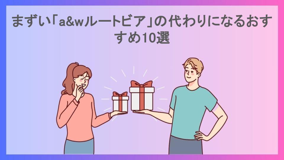 まずい「a&wルートビア」の代わりになるおすすめ10選